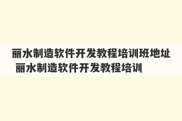 丽水制造软件开发教程培训班地址 丽水制造软件开发教程培训