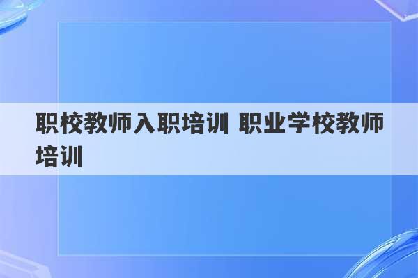 职校教师入职培训 职业学校教师培训