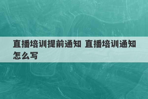 直播培训提前通知 直播培训通知怎么写