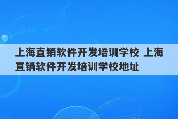 上海直销软件开发培训学校 上海直销软件开发培训学校地址