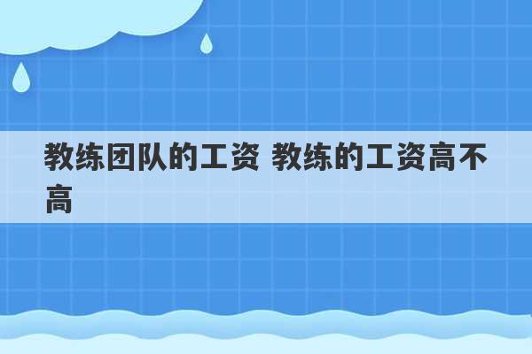 教练团队的工资 教练的工资高不高