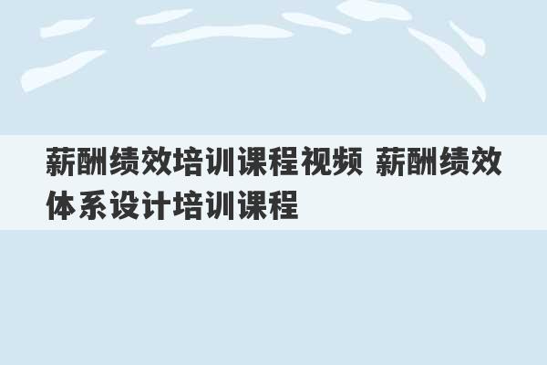 薪酬绩效培训课程视频 薪酬绩效体系设计培训课程