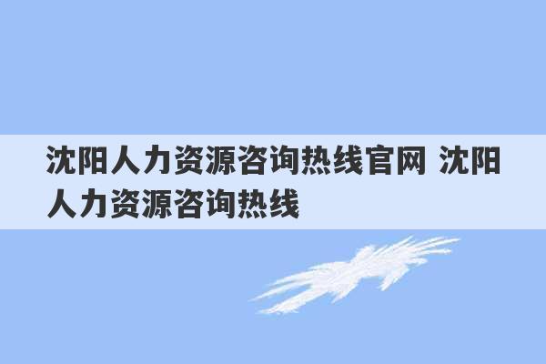 沈阳人力资源咨询热线官网 沈阳人力资源咨询热线