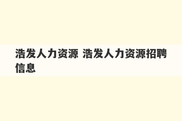 浩发人力资源 浩发人力资源招聘信息