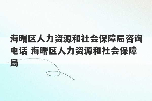 海曙区人力资源和社会保障局咨询电话 海曙区人力资源和社会保障局