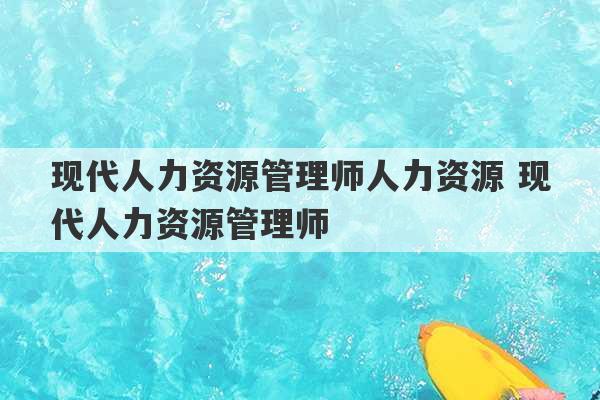 现代人力资源管理师人力资源 现代人力资源管理师