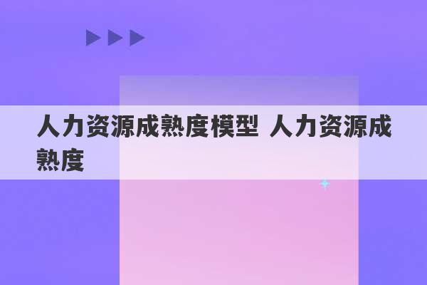 人力资源成熟度模型 人力资源成熟度