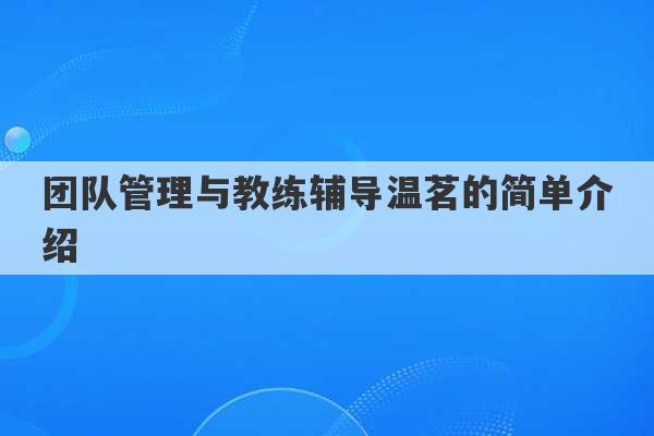 团队管理与教练辅导温茗的简单介绍