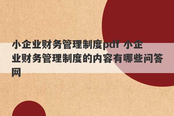 小企业财务管理制度pdf 小企业财务管理制度的内容有哪些问答网