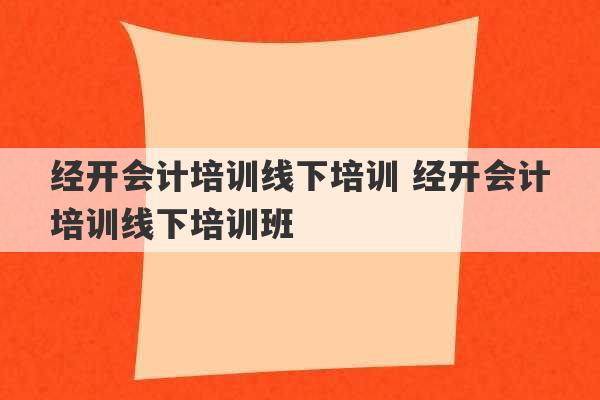 经开会计培训线下培训 经开会计培训线下培训班