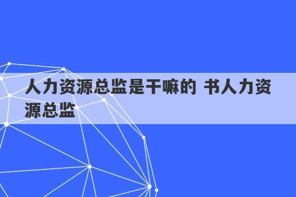 人力资源总监是干嘛的 书人力资源总监