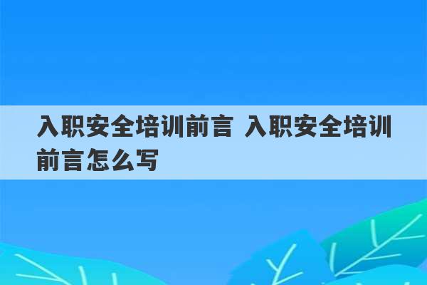 入职安全培训前言 入职安全培训前言怎么写