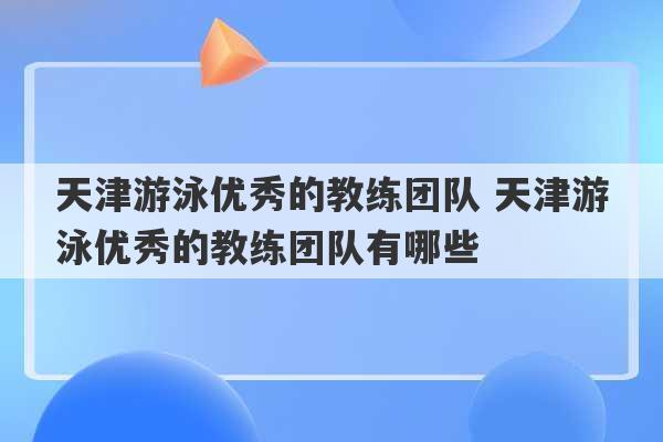 天津游泳优秀的教练团队 天津游泳优秀的教练团队有哪些