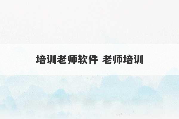 培训老师软件 老师培训