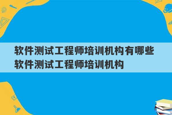 软件测试工程师培训机构有哪些 软件测试工程师培训机构