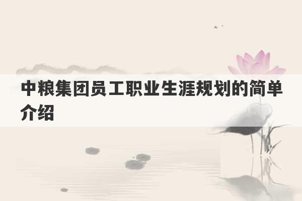 中粮集团员工职业生涯规划的简单介绍