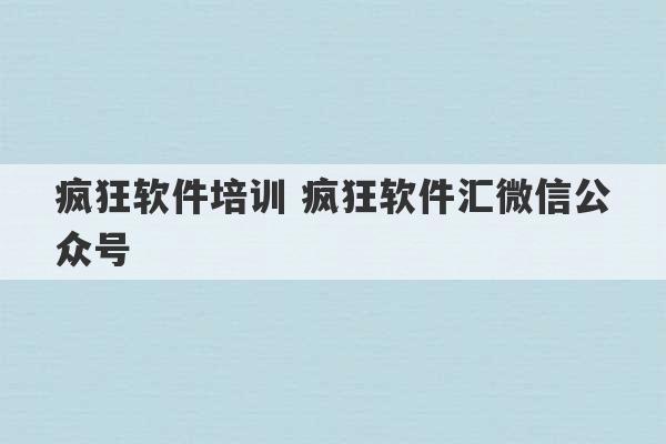 疯狂软件培训 疯狂软件汇微信公众号