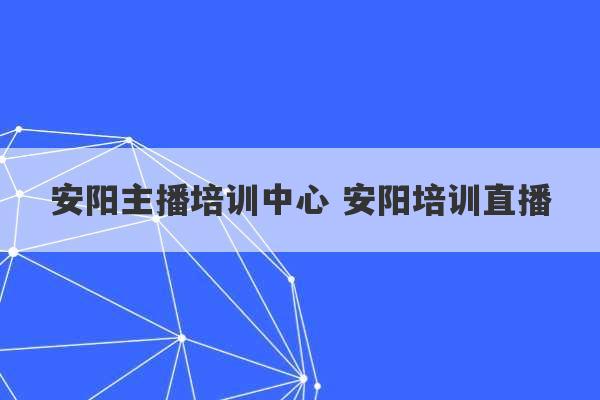 安阳主播培训中心 安阳培训直播