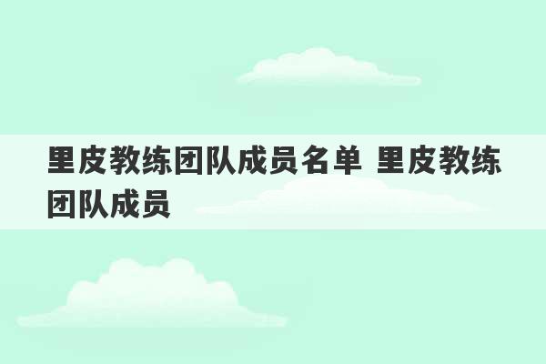 里皮教练团队成员名单 里皮教练团队成员