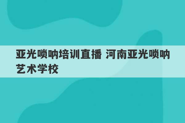 亚光唢呐培训直播 河南亚光唢呐艺术学校