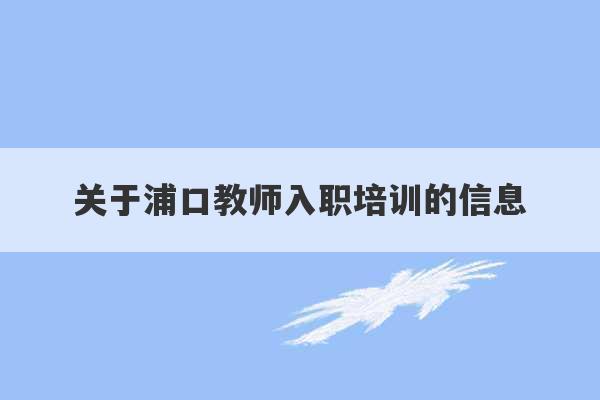 关于浦口教师入职培训的信息