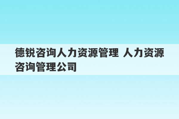 德锐咨询人力资源管理 人力资源咨询管理公司