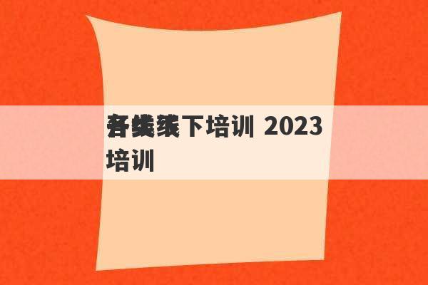 各类线下培训 2023
开线下培训