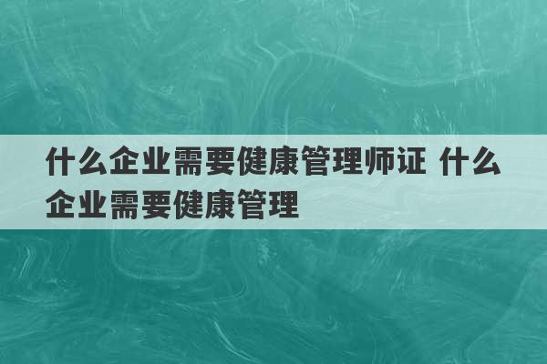 什么企业需要健康管理师证 什么企业需要健康管理