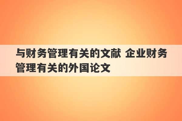 与财务管理有关的文献 企业财务管理有关的外国论文