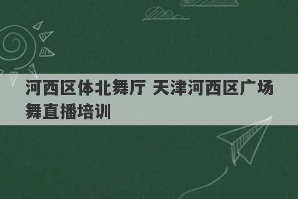 河西区体北舞厅 天津河西区广场舞直播培训