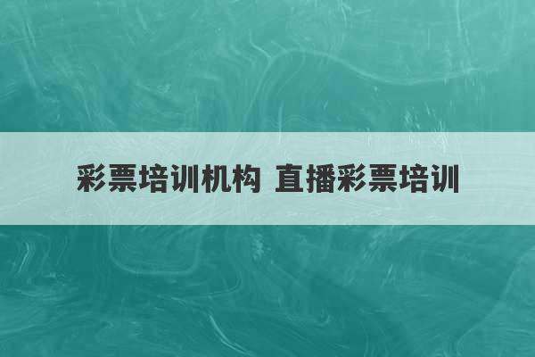 彩票培训机构 直播彩票培训