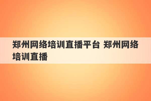 郑州网络培训直播平台 郑州网络培训直播