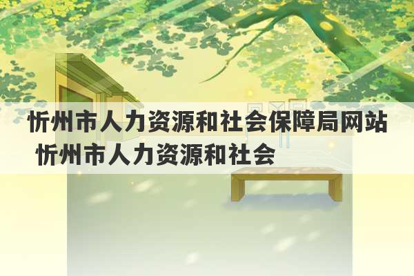 忻州市人力资源和社会保障局网站 忻州市人力资源和社会