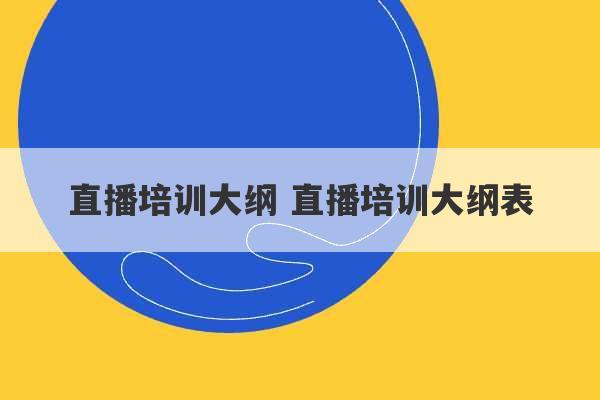 直播培训大纲 直播培训大纲表