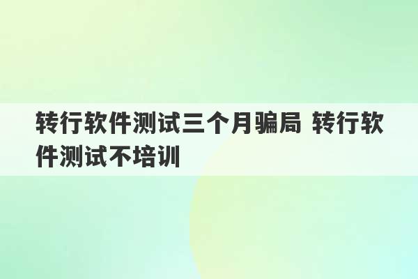 转行软件测试三个月骗局 转行软件测试不培训