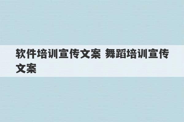 软件培训宣传文案 舞蹈培训宣传文案