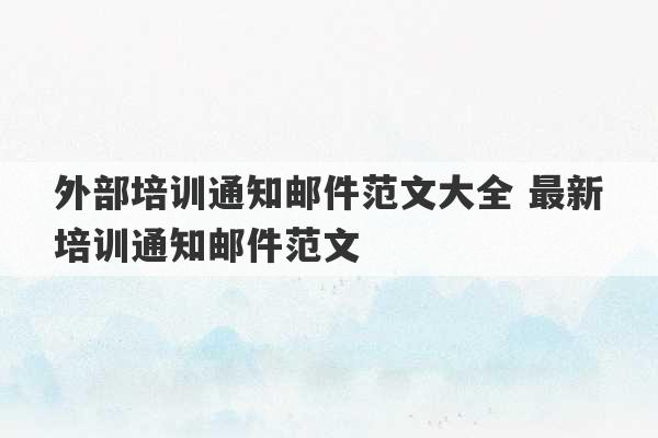 外部培训通知邮件范文大全 最新培训通知邮件范文