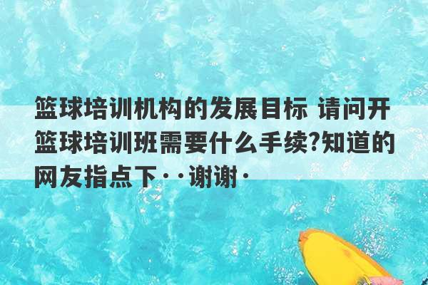 篮球培训机构的发展目标 请问开篮球培训班需要什么手续?知道的网友指点下··谢谢·