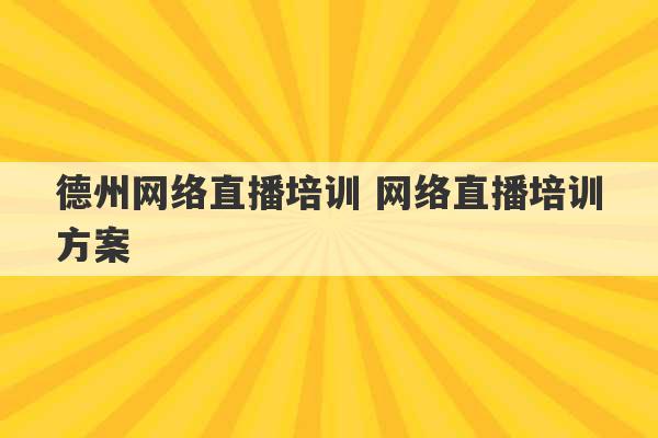 德州网络直播培训 网络直播培训方案