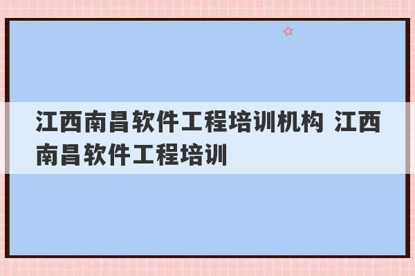 江西南昌软件工程培训机构 江西南昌软件工程培训