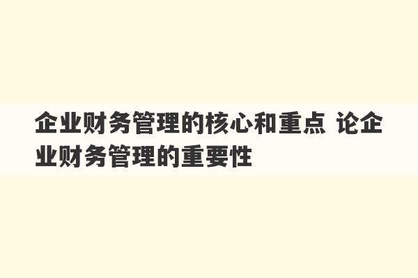 企业财务管理的核心和重点 论企业财务管理的重要性