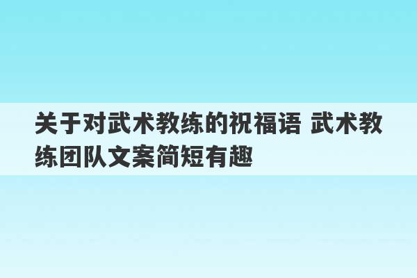 关于对武术教练的祝福语 武术教练团队文案简短有趣