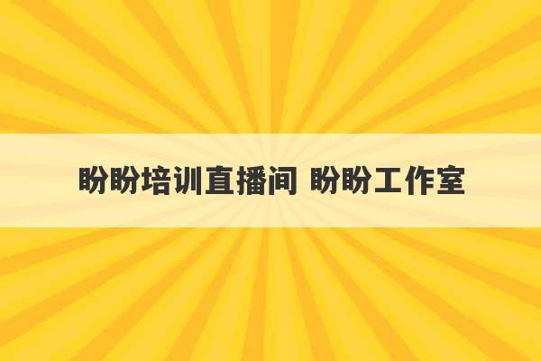 盼盼培训直播间 盼盼工作室