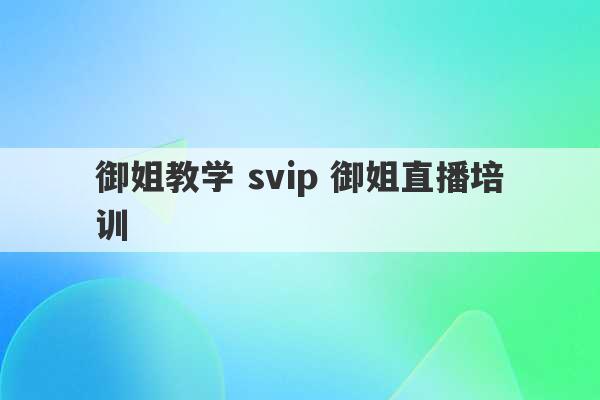 御姐教学 svip 御姐直播培训