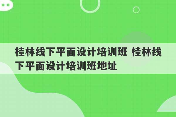 桂林线下平面设计培训班 桂林线下平面设计培训班地址