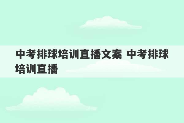 中考排球培训直播文案 中考排球培训直播