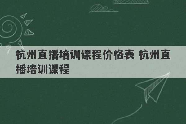 杭州直播培训课程价格表 杭州直播培训课程