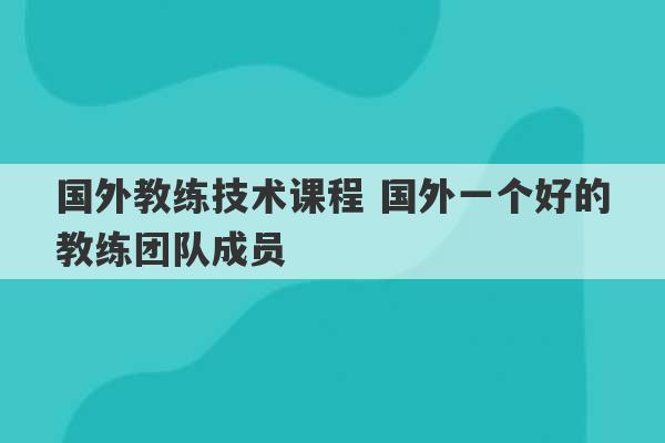 国外教练技术课程 国外一个好的教练团队成员