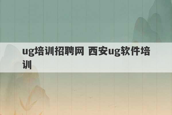 ug培训招聘网 西安ug软件培训