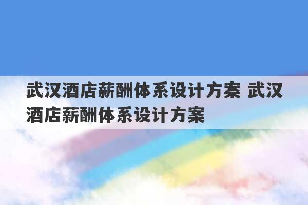 武汉酒店薪酬体系设计方案 武汉酒店薪酬体系设计方案